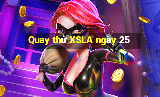 Quay thử XSLA ngày 25