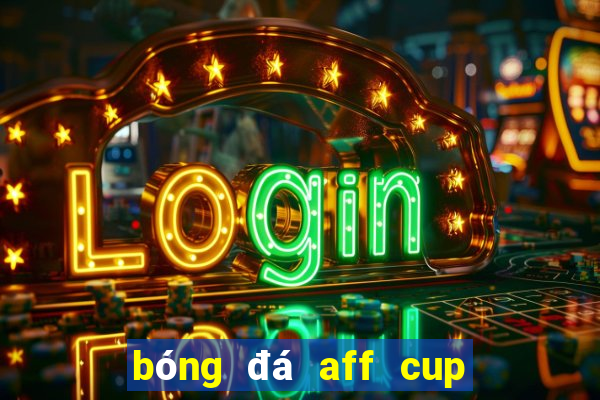 bóng đá aff cup 2024 hôm nay