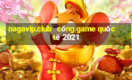 nagavip.club   cổng game quốc tế 2021