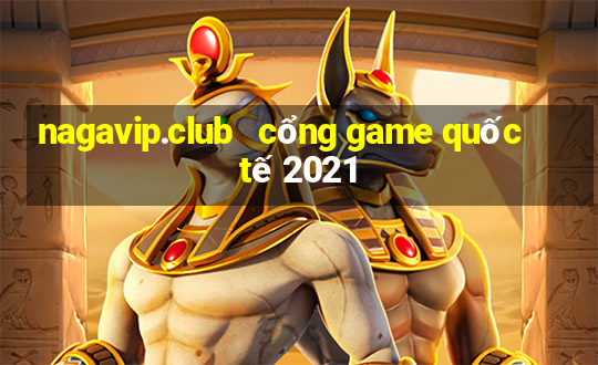 nagavip.club   cổng game quốc tế 2021