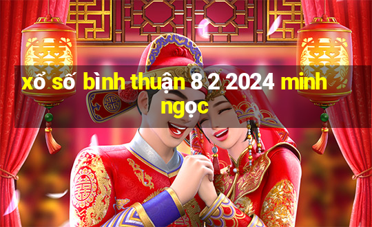 xổ số bình thuận 8 2 2024 minh ngọc