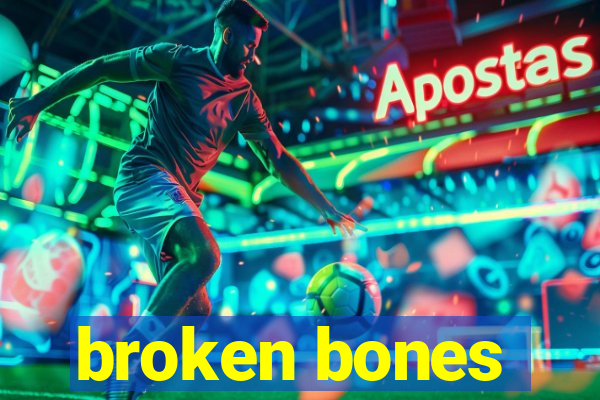 broken bones