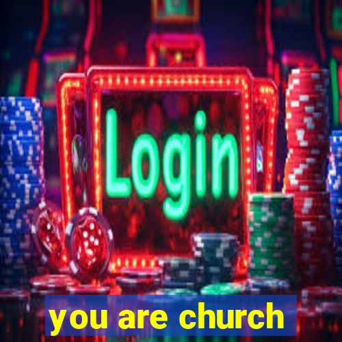 you are church