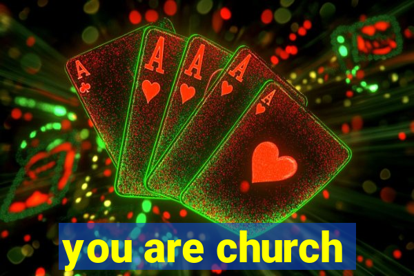 you are church