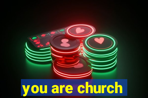 you are church