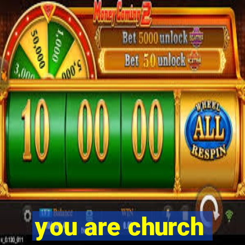 you are church