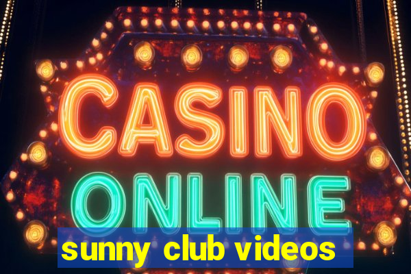 sunny club videos