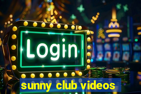 sunny club videos