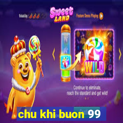 chu khi buon 99