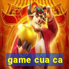 game cua ca