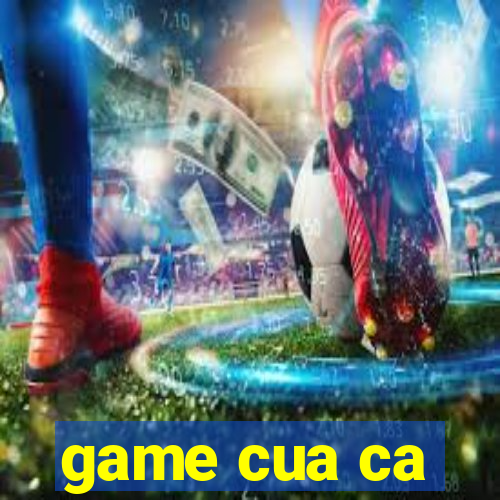 game cua ca