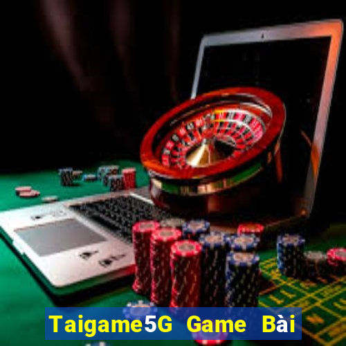 Taigame5G Game Bài Nổ Hũ Uy Tín