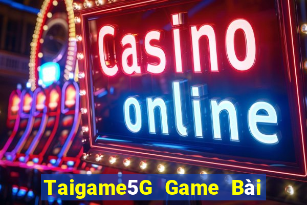 Taigame5G Game Bài Nổ Hũ Uy Tín