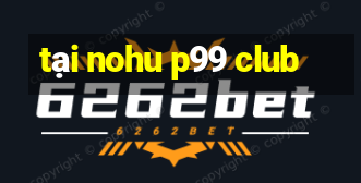 tại nohu p99 club