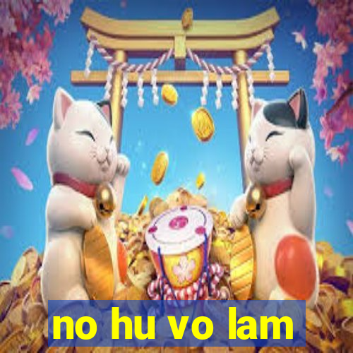 no hu vo lam