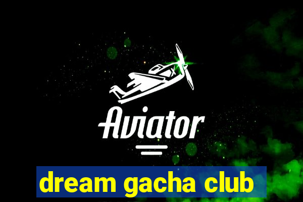 dream gacha club