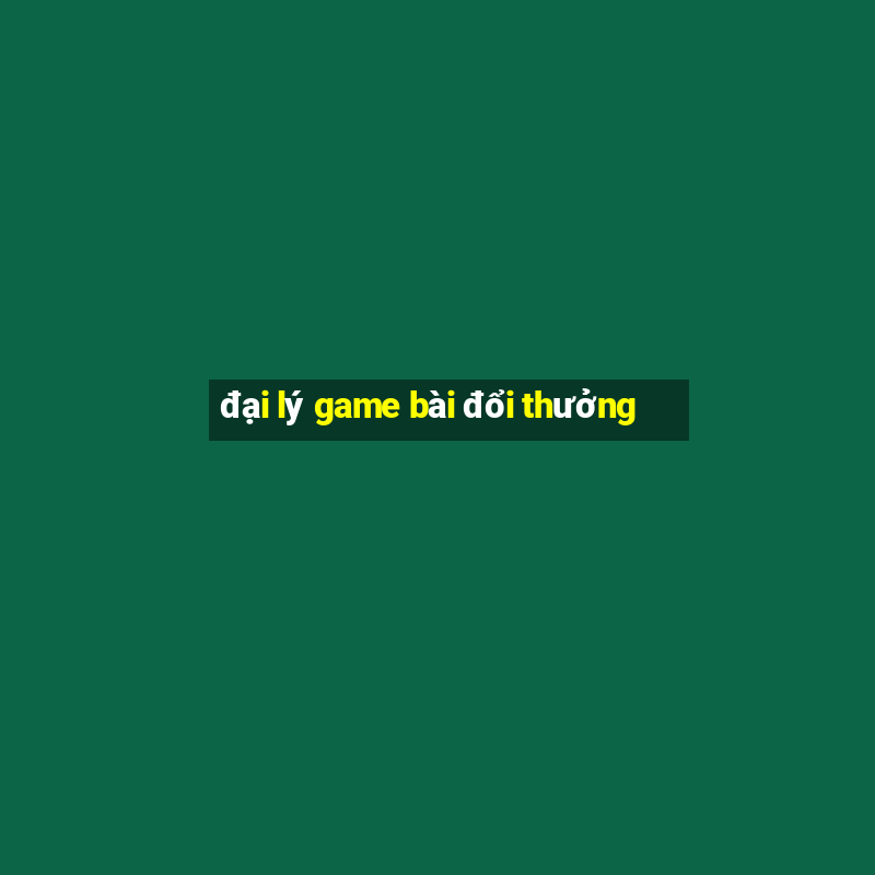 đại lý game bài đổi thưởng