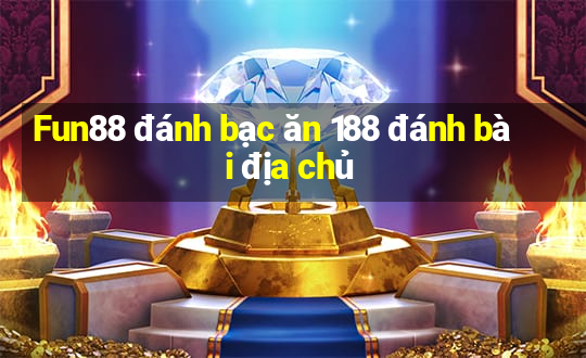 Fun88 đánh bạc ăn 188 đánh bài địa chủ