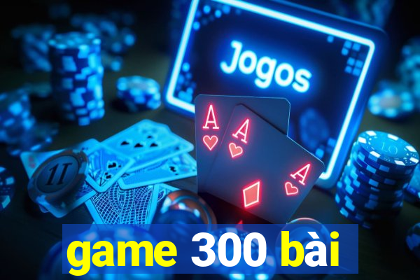 game 300 bài