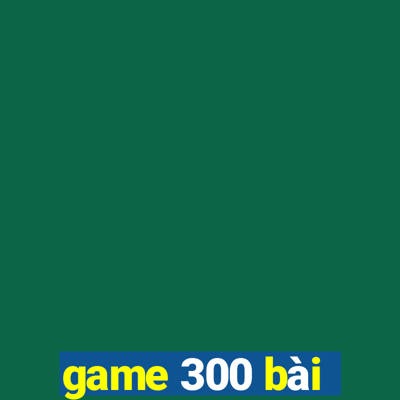 game 300 bài