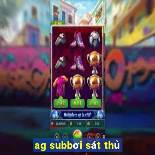 ag subbơi sát thủ