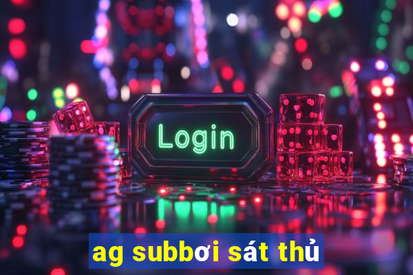 ag subbơi sát thủ