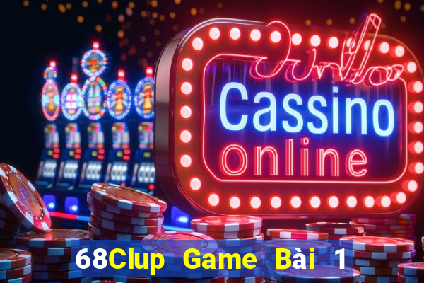 68Clup Game Bài 1 Đổi 1