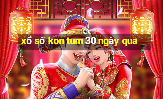 xổ số kon tum 30 ngày qua