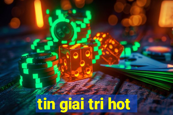 tin giai tri hot