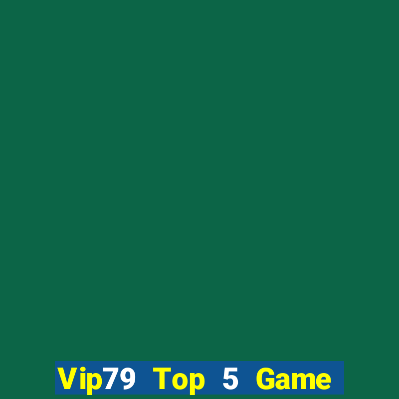 Vip79 Top 5 Game Bài Đổi Thưởng