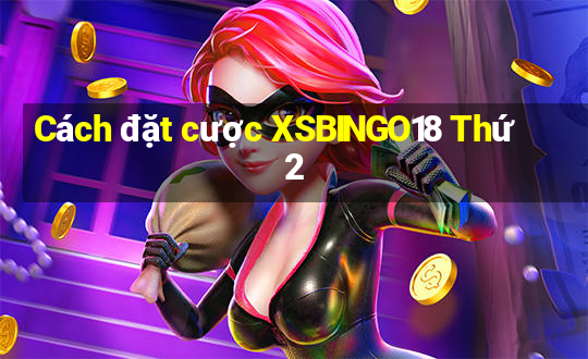 Cách đặt cược XSBINGO18 Thứ 2