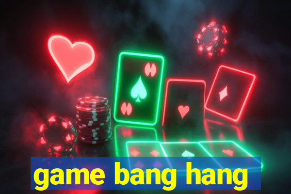 game bang hang