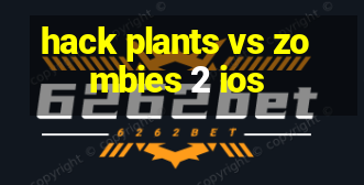 hack plants vs zombies 2 ios