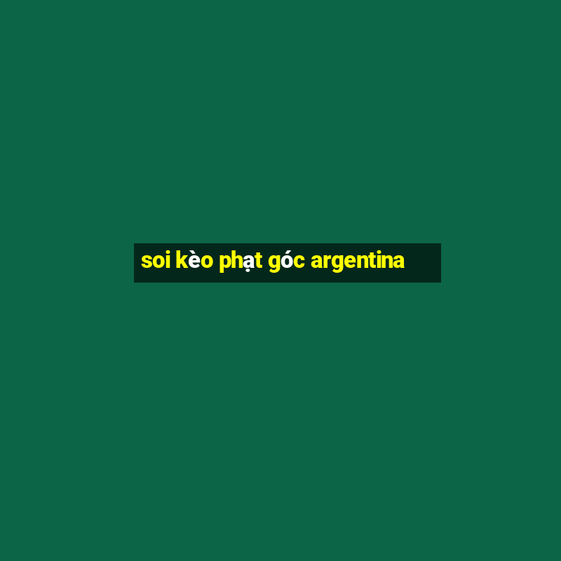 soi kèo phạt góc argentina