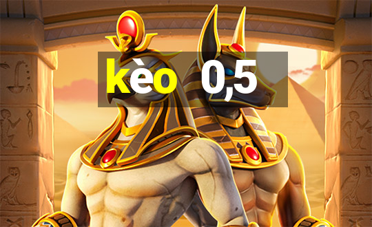 kèo  0,5