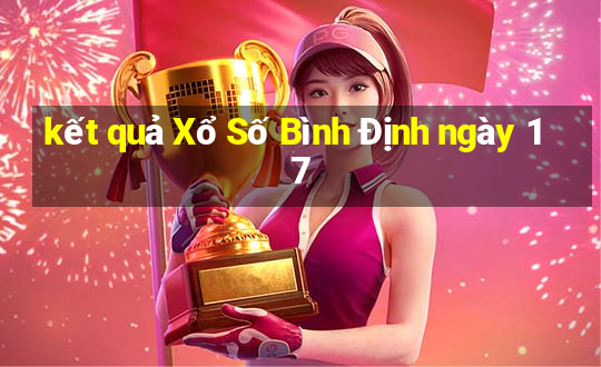 kết quả Xổ Số Bình Định ngày 17