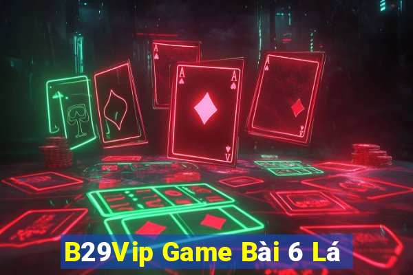 B29Vip Game Bài 6 Lá