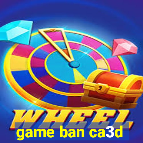 game ban ca3d