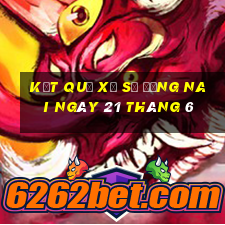 kết quả xổ số đồng nai ngày 21 tháng 6