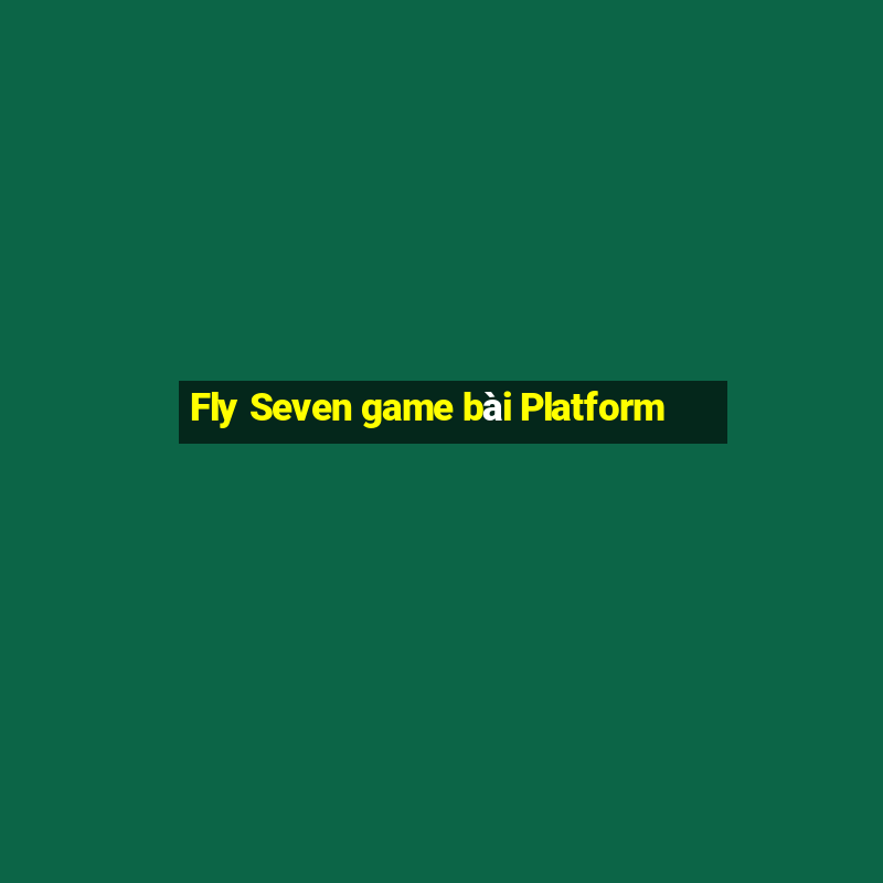 Fly Seven game bài Platform