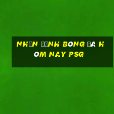 nhận định bóng đá hôm nay psg