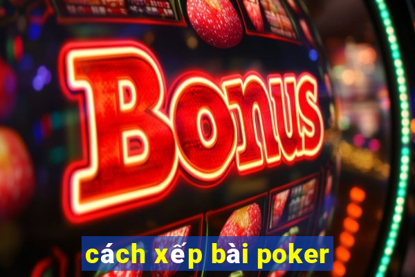 cách xếp bài poker