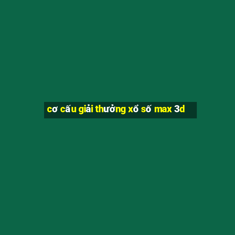 cơ cấu giải thưởng xổ số max 3d