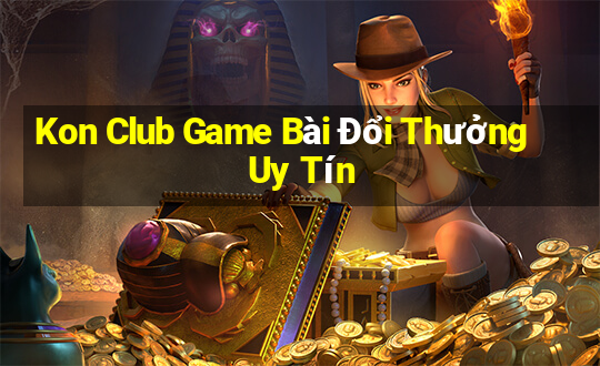 Kon Club Game Bài Đổi Thưởng Uy Tín