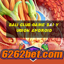 Bali Club Game Bài Yugioh Android