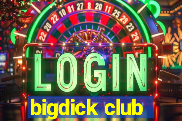 bigdick club