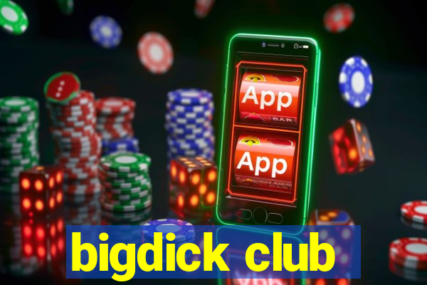 bigdick club