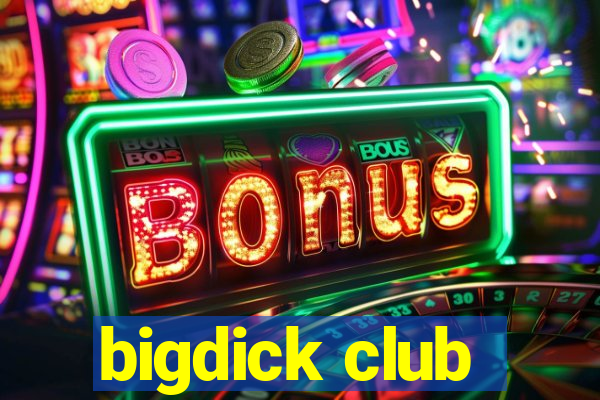 bigdick club