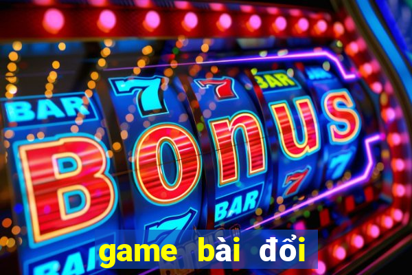 game bài đổi thưởng mới nhất hiện nay