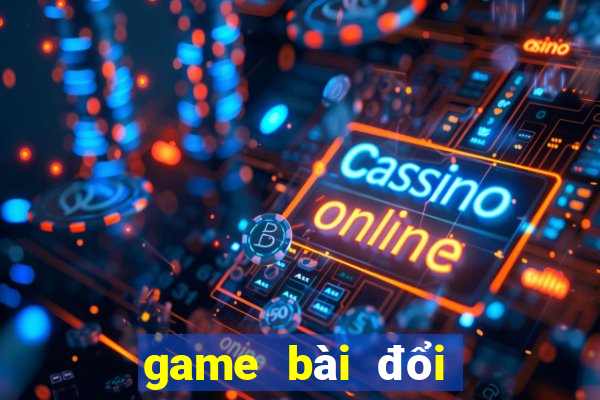 game bài đổi thưởng mới nhất hiện nay